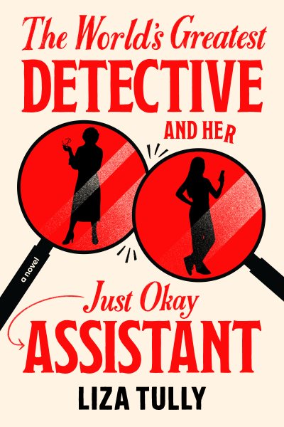 Cover art for The world's greatest detective and her just okay assistant / Liza Tully.