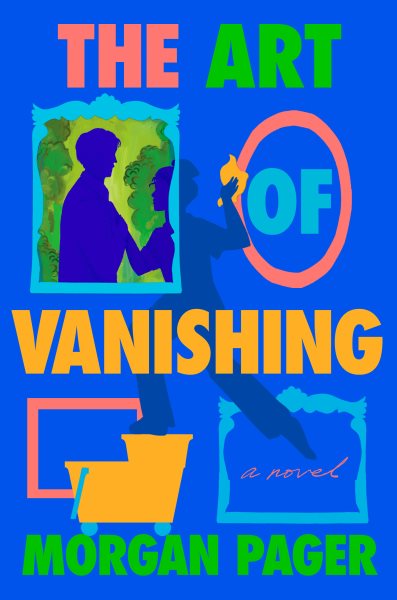 Cover art for The art of vanishing : a novel / Morgan Pager.