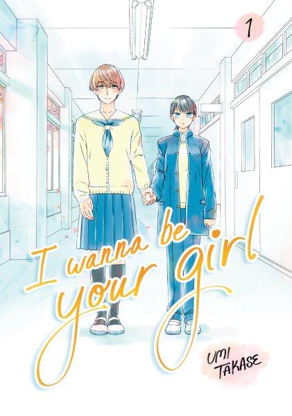 Cover art for I wanna be your girl. 1 / Umi Takase   English translation by Erin Procter.