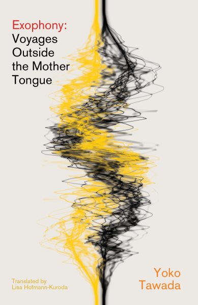Cover art for Exophony : voyages outside the mother tongue / Yoko Tawada   translated from the Japanese by Lisa Hofmann-Kuroda.