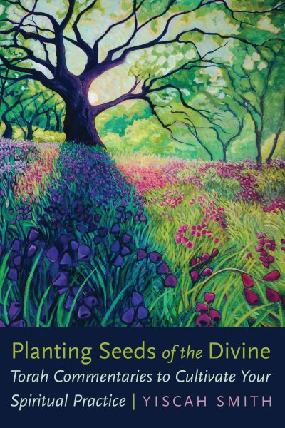 Cover art for Planting seeds of the divine : Torah commentaries to cultivate your spiritual practice / Yiscah Smith.