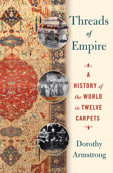 Cover art for Threads of empire : a history of the world in twelve carpets / Dorothy Armstrong.
