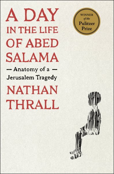 Cover art for A day in the life of Abed Salama : anatomy of a Jerusalem tragedy / Nathan Thrall.