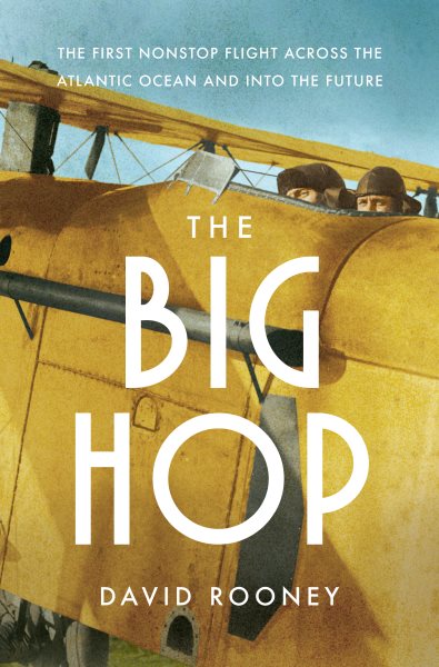 Cover art for The Big Hop : the first nonstop flight across the Atlantic Ocean and into the future / David Rooney.