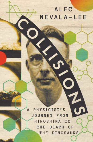 Cover art for Collisions : a physicist's journey from Hiroshima to the death of the dinosaurs / Alec Nevala-Lee.