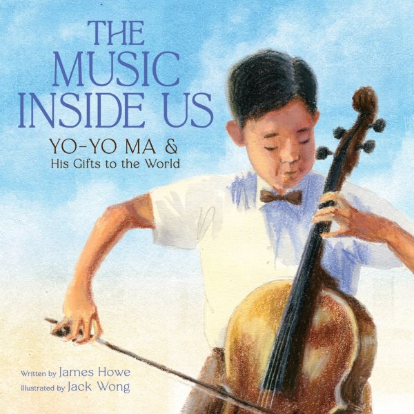 Cover art for The music inside us : Yo-Yo Ma & his gifts to the world / written by James Howe   illustrated by Jack Wong.