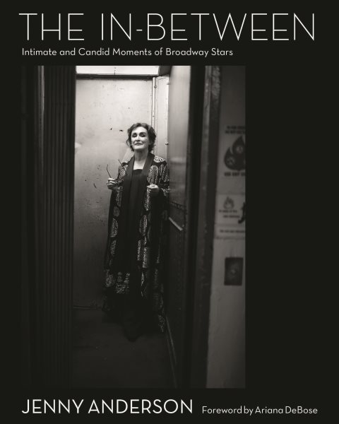Cover art for The in-between : intimate and candid moments of Broadway stars / Jenny Anderson   foreword by Ariana DeBose.