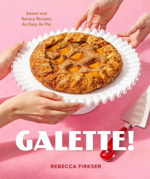 Cover art for Galette! : sweet and savory recipes as easy as pie / Rebecca Firkser   photographs by Jessica Marx.