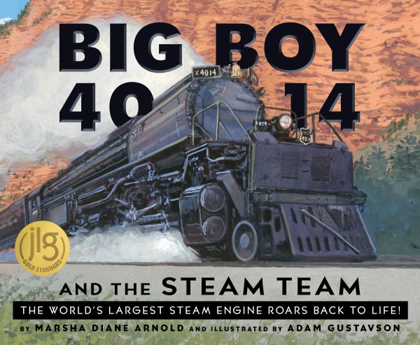 Cover art for Big Boy 4014 and the Steam Team : the world's largest steam engine roars back to life! / by Marsha Diane Arnold and illustrated by Adam Gustavson.