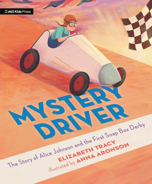 Cover art for Mystery driver : the story of Alice Johnson and the first soap box derby / Elizabeth Tracy   illustrated by Anna Aronson.