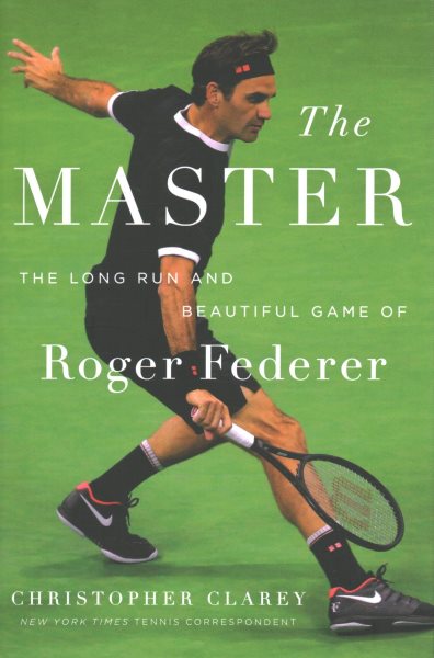 Cover art for The master : the long run and beautiful game of Roger Federer / Christopher Clarey.