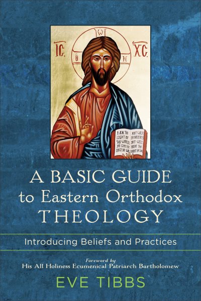 Cover art for A basic guide to Eastern Orthodox theology : introducing beliefs and practices / Eve Tibbs   foreword by His All Holiness Ecumenical Patriarch Bartholomew.