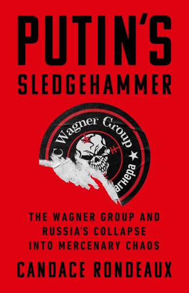 Cover art for Putin's sledgehammer : the Wagner Group and Russia's collapse into mercenary chaos / Candace Rondeaux.