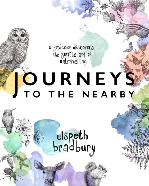 Cover art for Journeys to the nearby : a gardener discovers the gentle art of untravelling / Elspeth Bradbury.