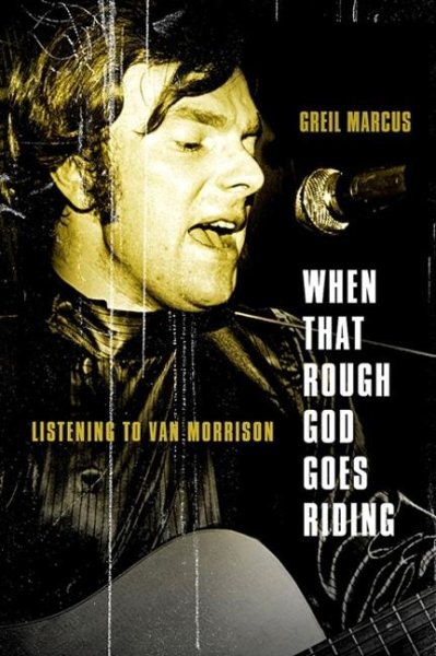 Cover art for When that rough god goes riding : listening to Van Morrison / Greil Marcus.