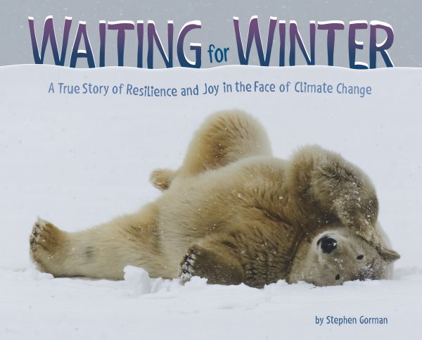 Cover art for Waiting for winter : a true story of resilience and joy in the face of climate change / by Stephen Gorman.