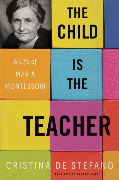 Cover art for The child is the teacher : a life of Maria Montessori / Cristina De Stefano   translated from the Italian by Gregory Conti.