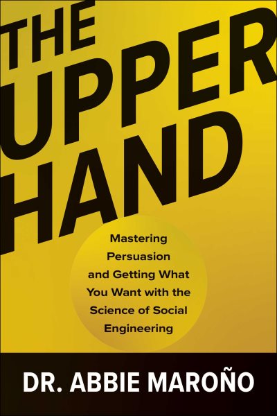 Cover art for The upper hand : mastering persuasion and getting what you want with the science of social engineering / Dr. Abbie Maroño.