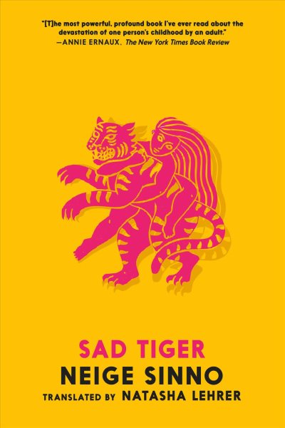 Cover art for Sad tiger / Neige Sinno   translated by Natasha Lehrer.
