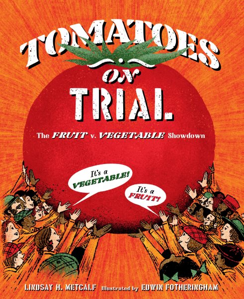 Cover art for Tomatoes on trial : the fruit v. vegetable showdown / Lindsay H. Metcalf   illustrated by Edwin Fotheringham.