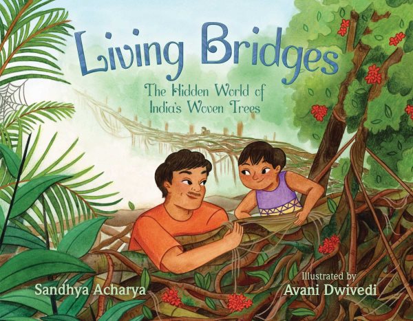 Cover art for Living bridges : the hidden world of India's woven trees / Sandhya Acharya   illustrated by Avani Dwivedi.