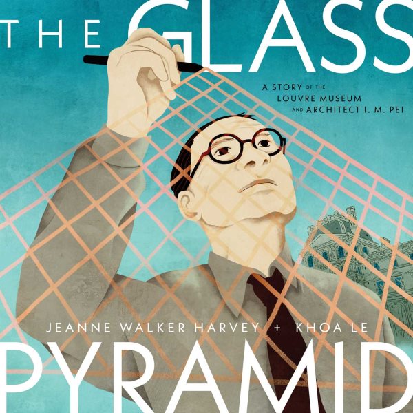 Cover art for The glass pyramid : a story of the Louvre Museum and architect I.M. Pei / Jeanne Walker Harvey   illustrated by Khoa Le.