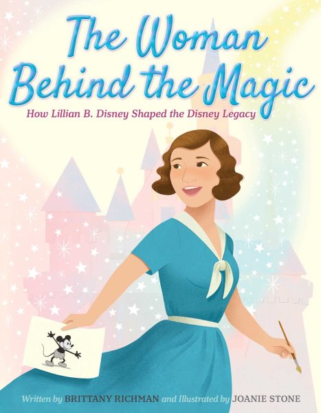 Cover art for The woman behind the magic : how Lillian B. Disney shaped the Disney legacy / written by Brittany Richman   and illustrated by Joanie Stone.