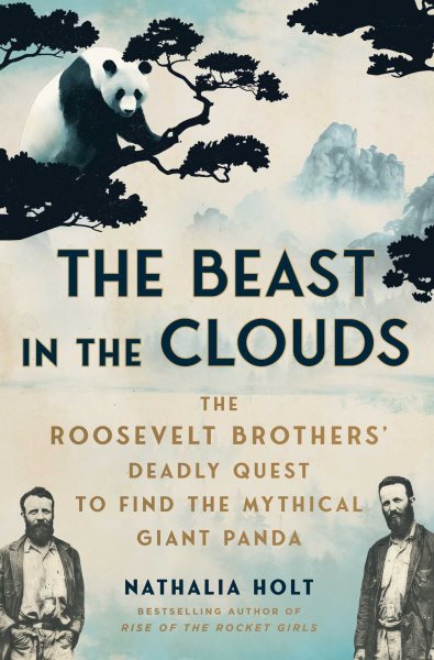 Cover art for The beast in the clouds : the Roosevelt brothers' deadly quest to find the mythical giant panda / Nathalia Holt.