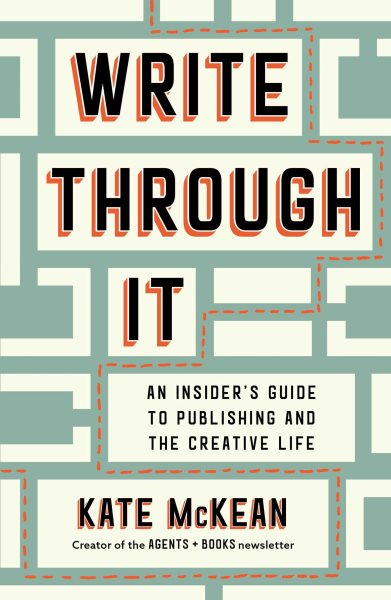 Cover art for Write through it : an insider's guide to publishing and the creative life / Kate McKean.