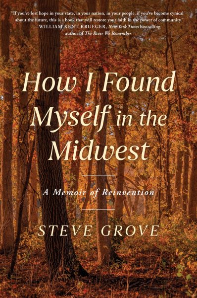 Cover art for How I found myself in the Midwest : a memoir of reinvention / Steve Grove.