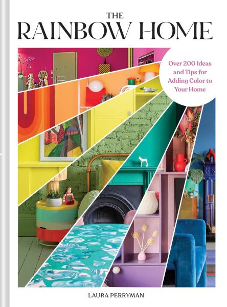 Cover art for The rainbow home : over 200 ideas and tips for adding color to your home / Laura Perryman.