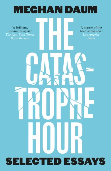 Cover art for The catastrophe hour : selected essays / Meghan Daum.
