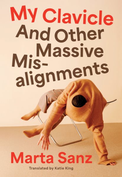 Cover art for My clavicle : and other massive misalignments / Marta Sanz   translated from the Spanish by Katie King.
