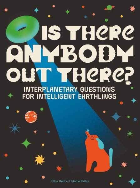 Cover art for Is there anybody out there? : interplanetary questions for intelligent Earthlings / written by Ellen Duthie   illustrated by Aida Novoa and Carlos Egan (Studio Patten)   translation Ellen Duthie.