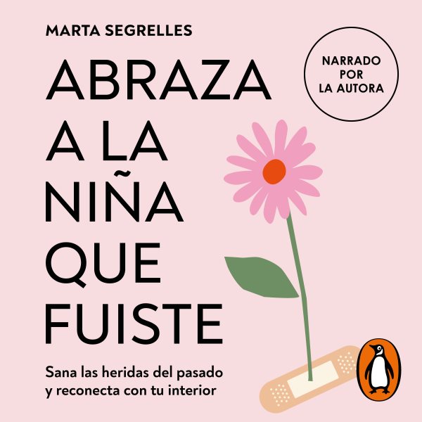Cover art for Abraza a la niña que fuiste [electronic resource] : Sana las heridas del pasado y reconecta con tu interior / Marta Segrelles