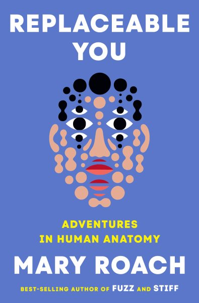 Cover art for Replaceable you : adventures in human anatomy / Mary Roach.
