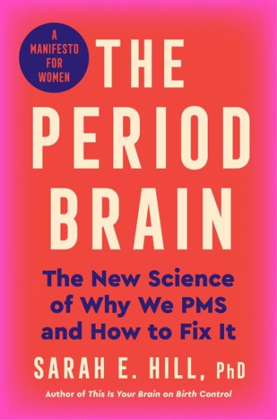 Cover art for The period brain : the new science of why we PMS and how to fix it : a manifesto for women / Sarah E. Hill