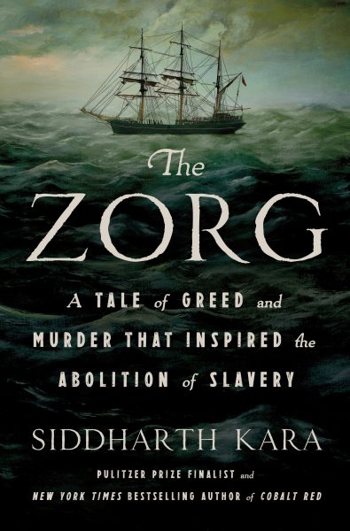 Cover art for The Zorg : a tale of greed and murder that inspired the abolition of slavery / Siddharth Kara.