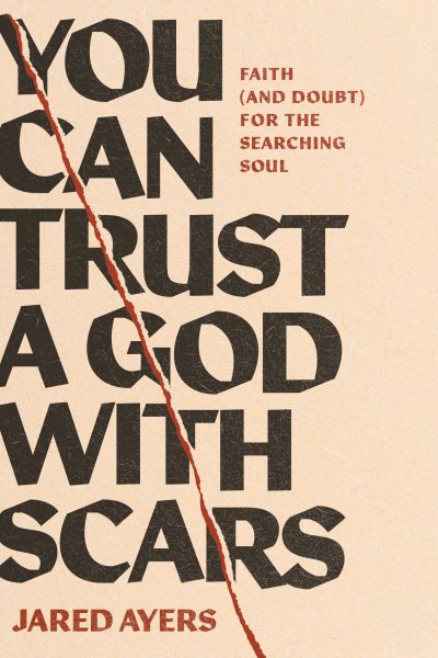 Cover art for You can trust a God with scars : faith (and doubt) for the searching soul / Jared Ayers.