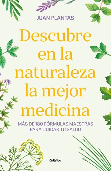 Cover art for Descubre en la naturaleza la mejor medicina : más de 180 fórmulas maestras para cuidar tu salud / Juan Plantas.