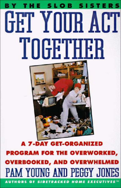 Cover art for Get Your Act Together : A 7-Day Get-Organized Program for the Overworked
