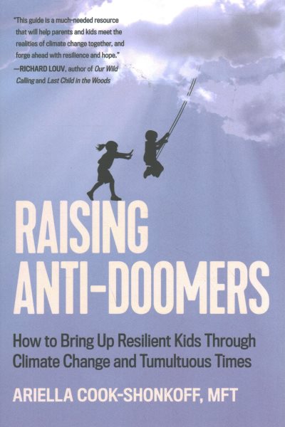 Cover art for Raising anti-doomers : how to bring up resilient kids through climate change and tumultuous times / by Ariella Cook-Shonkoff.