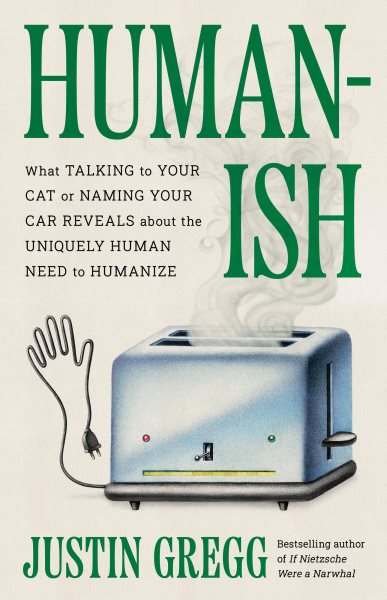 Cover art for Humanish : what talking to your cat or naming your car reveals about the uniquely human need to humanize / Justin Gregg.