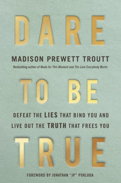 Cover art for Dare to be true : how to defeat the lies that bind you and live out the truth that frees you / Madison Prewett Troutt.