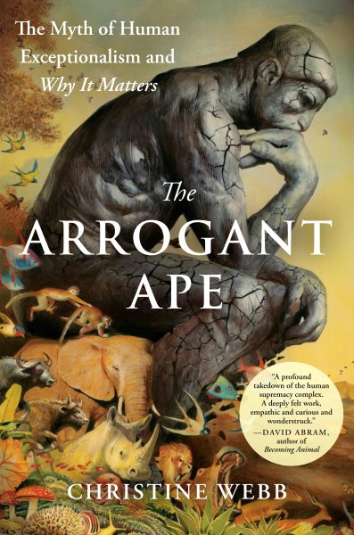 Cover art for The arrogant ape [electronic resource] : the myth of human exceptionalism and why it matters / Christine Webb.