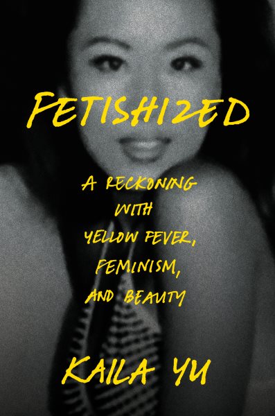 Cover art for Fetishized : a reckoning with yellow fever