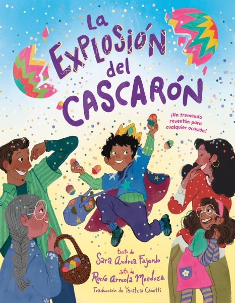 Cover art for La explosión del cascarón : ¡un tremendo reventón para cualquier ocasión! / texto de Sara Andrea Fajardo   arte de Rocío Arreola Mendoza   traducción de Yanitzia Canetti.