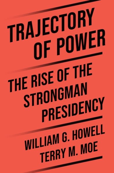 Cover art for Trajectory of power : the rise of the strongman presidency / William G. Howell