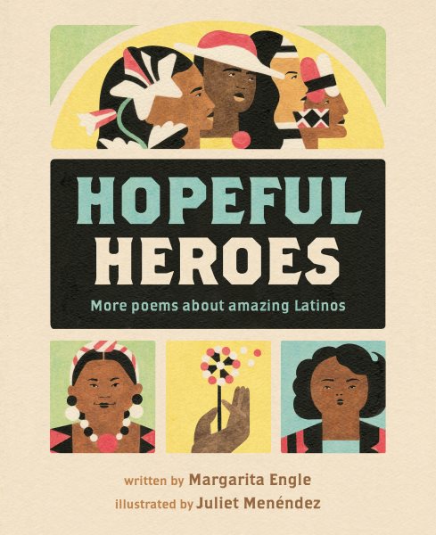 Cover art for Hopeful heroes : more poems about amazing Latinos / written by Margarita Engle   illustrated by Juliet Meňndez.