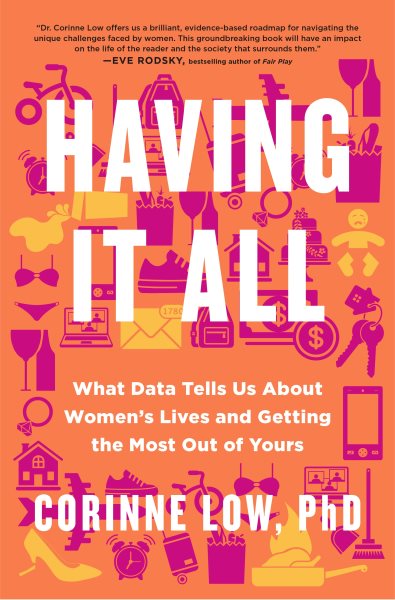 Cover art for Having it all [electronic resource] : what data tells us about women's lives and getting the most out of yours / Corinne Low